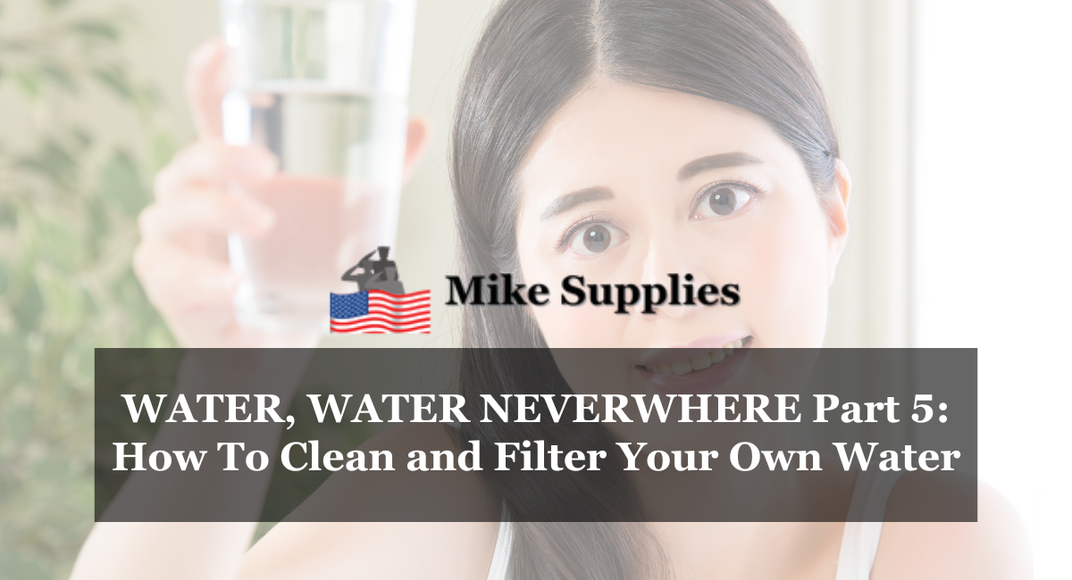 WATER, WATER NEVERWHERE Part 5: How To Clean and Filter Your Own Water